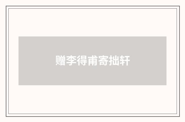 赠李得甫寄拙轩