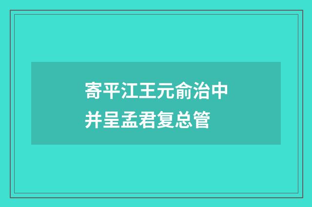 寄平江王元俞治中并呈孟君复总管