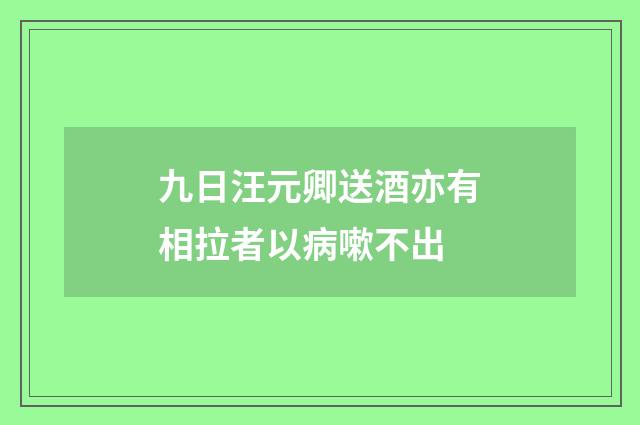 九日汪元卿送酒亦有相拉者以病嗽不出