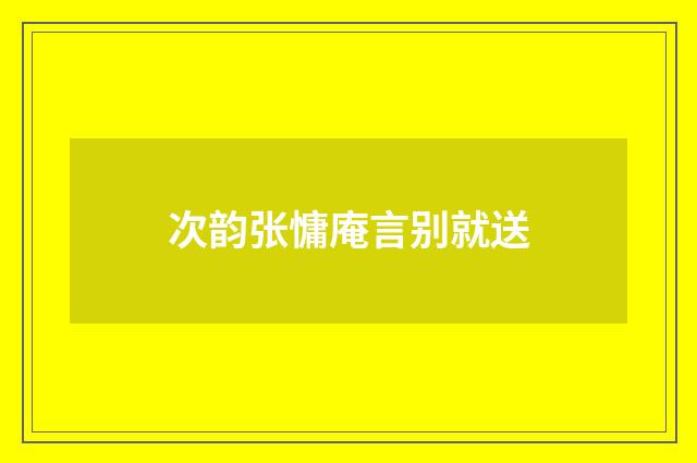 次韵张慵庵言别就送