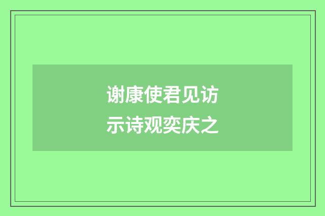 谢康使君见访示诗观奕庆之
