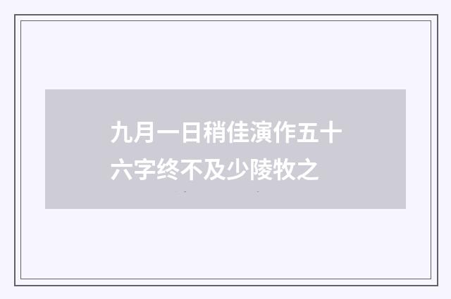 九月一日稍佳演作五十六字终不及少陵牧之