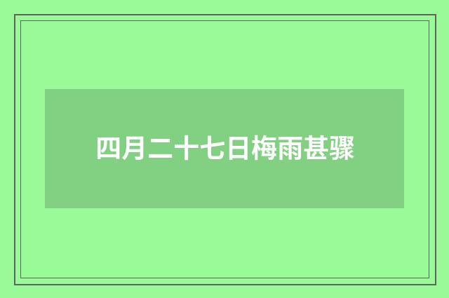 四月二十七日梅雨甚骤