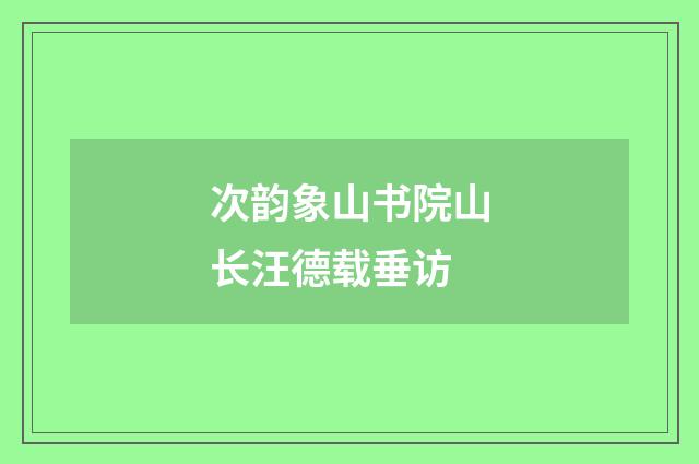 次韵象山书院山长汪德载垂访