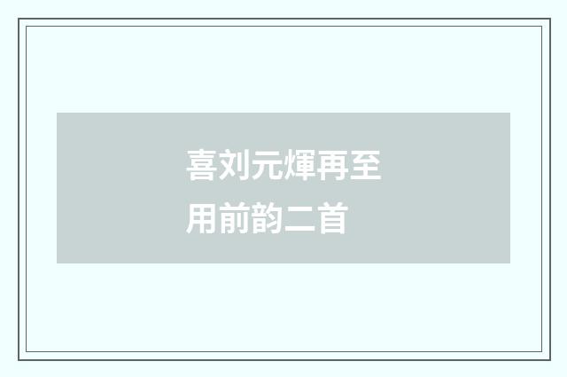 喜刘元煇再至用前韵二首