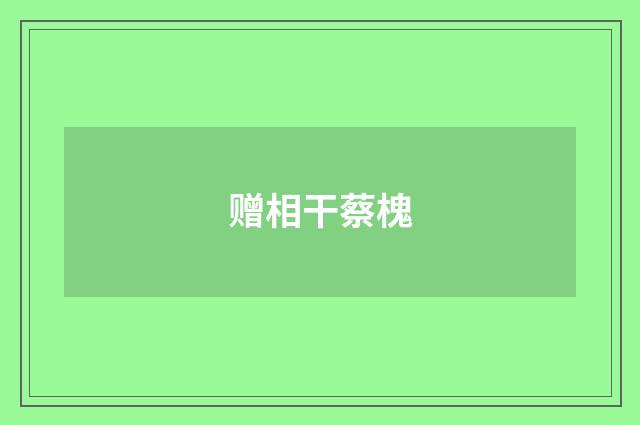 赠相干蔡槐