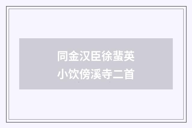 同金汉臣徐蜚英小饮傍溪寺二首