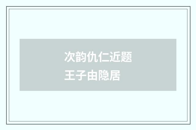次韵仇仁近题王子由隐居