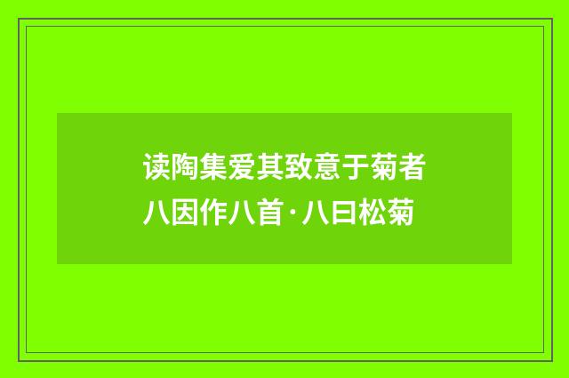 读陶集爱其致意于菊者八因作八首·八曰松菊