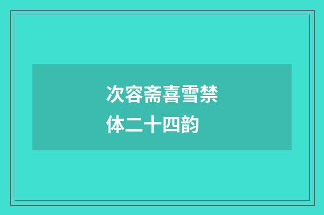 次容斋喜雪禁体二十四韵