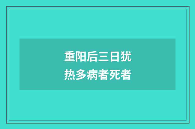 重阳后三日犹热多病者死者