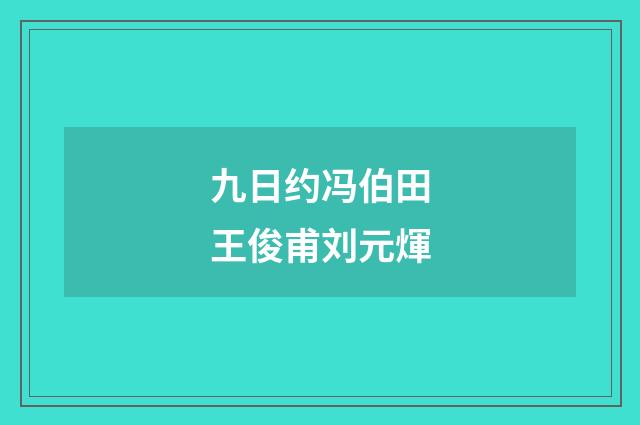 九日约冯伯田王俊甫刘元煇