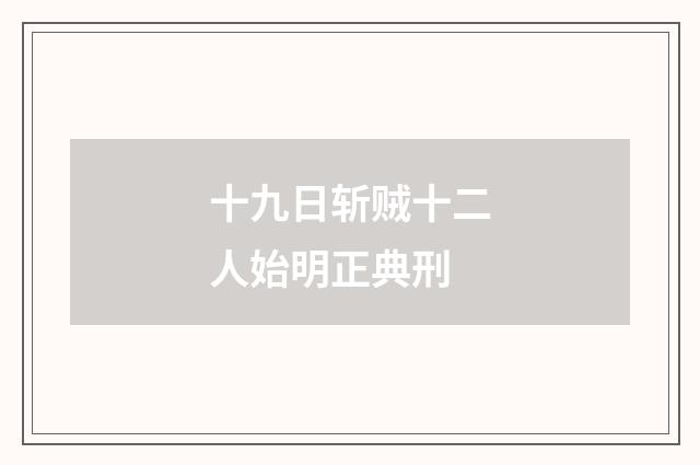 十九日斩贼十二人始明正典刑