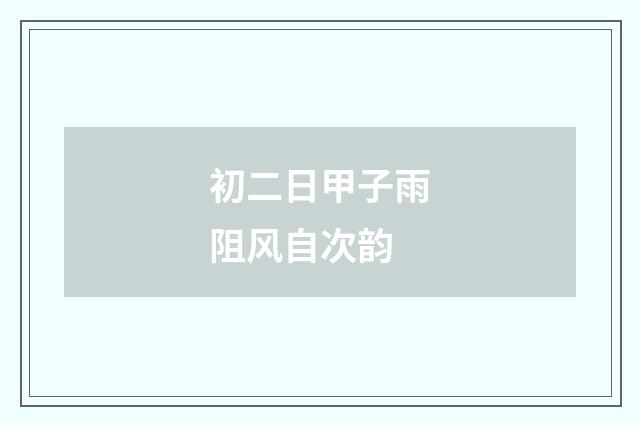 初二日甲子雨阻风自次韵