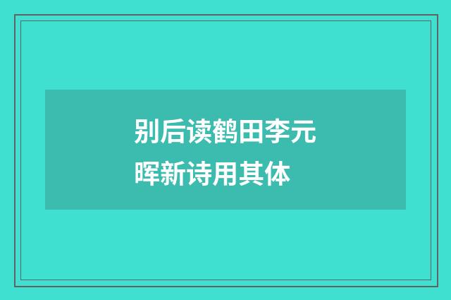 别后读鹤田李元晖新诗用其体