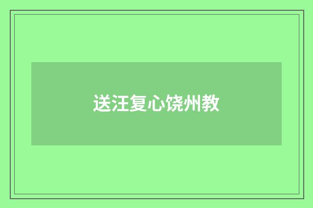 送汪复心饶州教