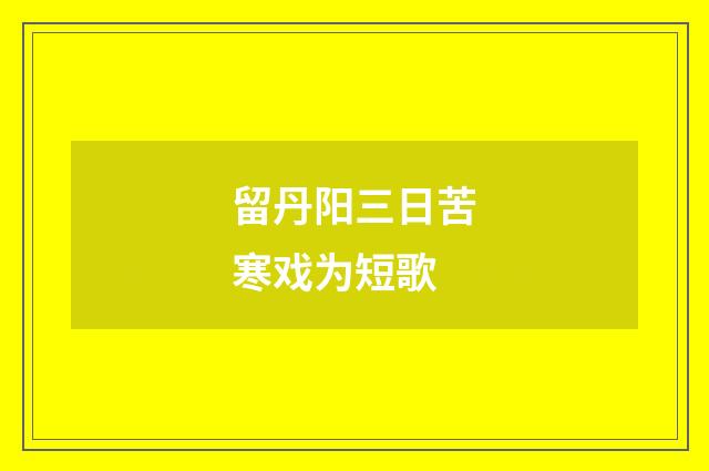 留丹阳三日苦寒戏为短歌