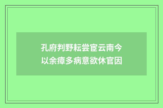孔府判野耘尝宦云南今以余瘴多病意欲休官因
