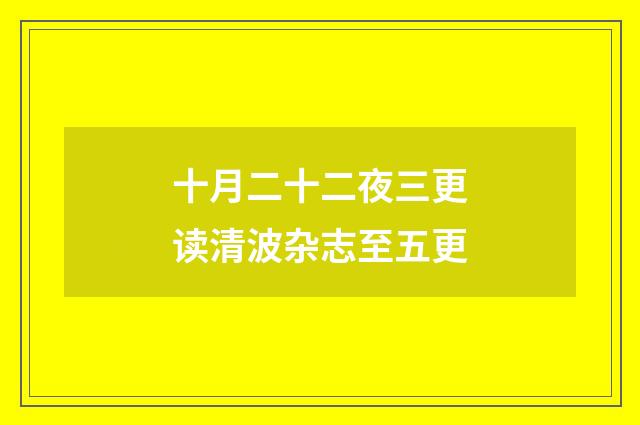 十月二十二夜三更读清波杂志至五更