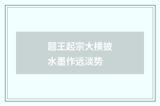 题王起宗大横披水墨作远淡势