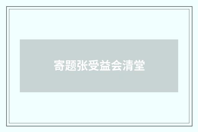 寄题张受益会清堂