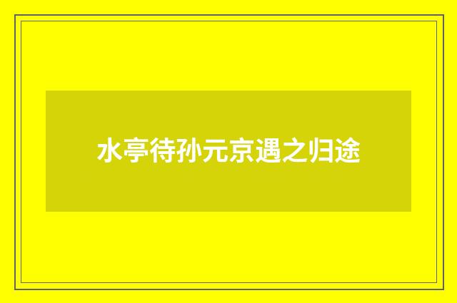水亭待孙元京遇之归途