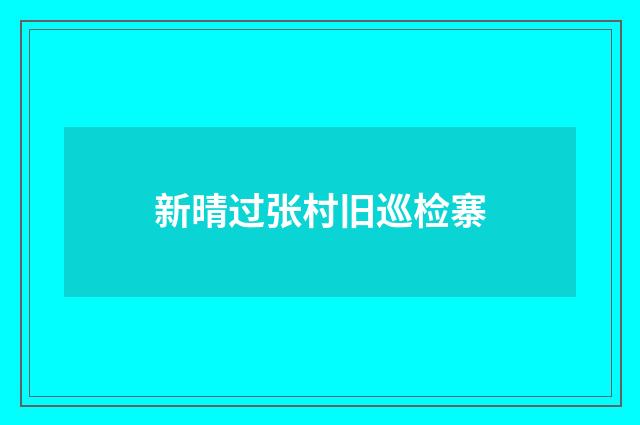 新晴过张村旧巡检寨