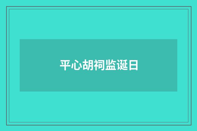 平心胡祠监诞日