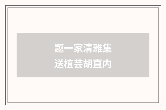 题一家清雅集送植芸胡直内