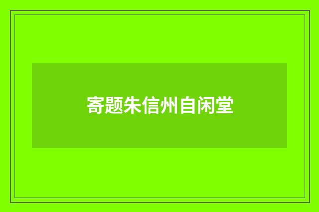 寄题朱信州自闲堂