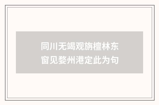 同川无竭观旃檀林东窗见婺州港定此为句