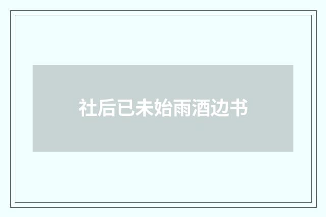 社后已未始雨酒边书