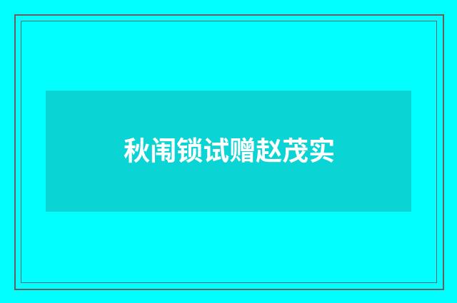 秋闱锁试赠赵茂实