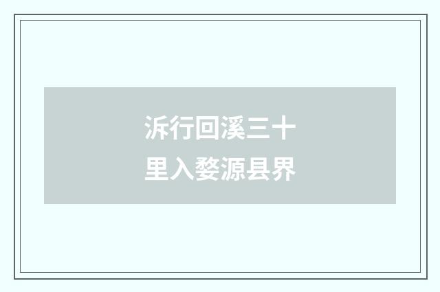 泝行回溪三十里入婺源县界