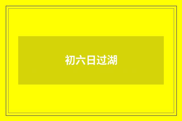 初六日过湖