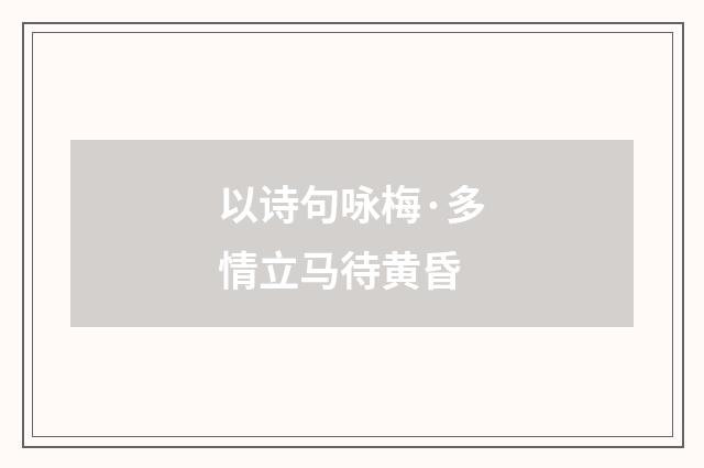 以诗句咏梅·多情立马待黄昏