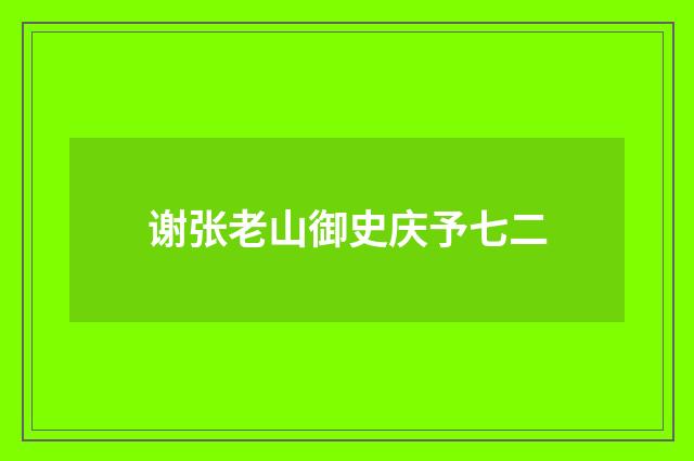 谢张老山御史庆予七二
