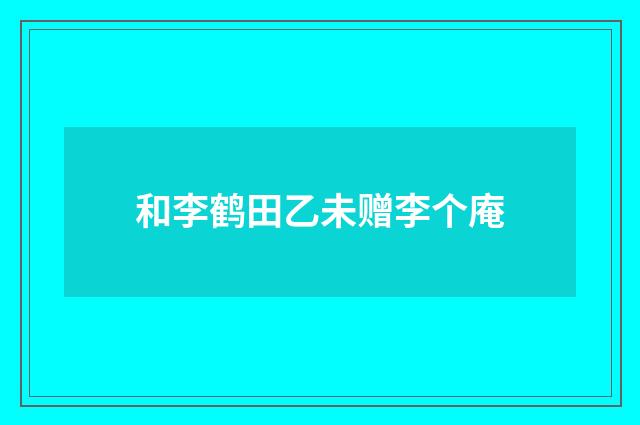 和李鹤田乙未赠李个庵