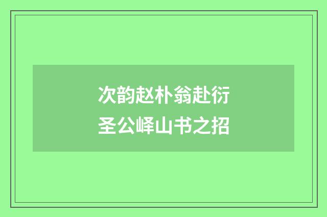 次韵赵朴翁赴衍圣公峄山书之招