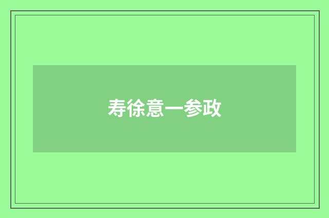 寿徐意一参政
