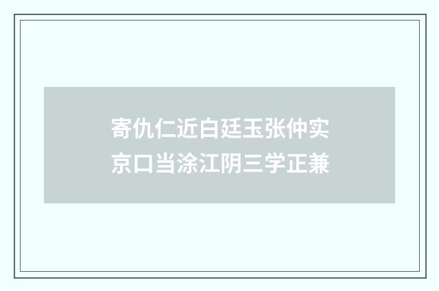 寄仇仁近白廷玉张仲实京口当涂江阴三学正兼