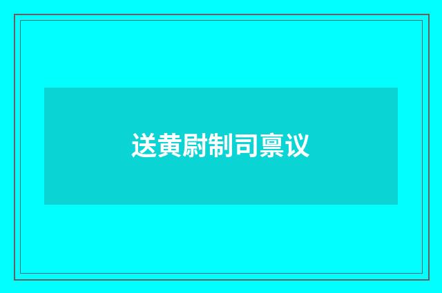 送黄尉制司禀议