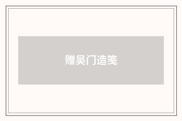 赠吴门造笺