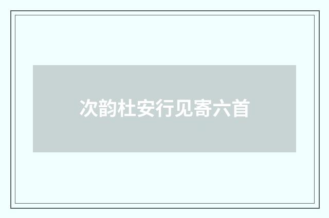 次韵杜安行见寄六首