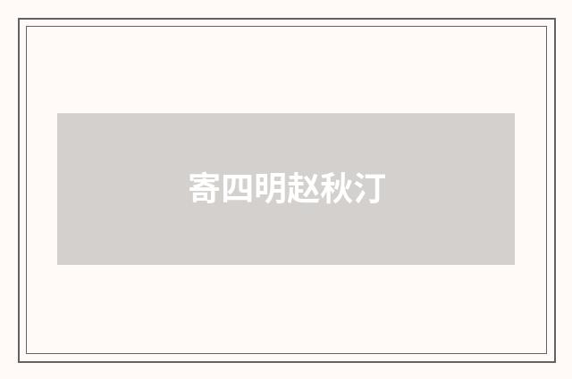 寄四明赵秋汀