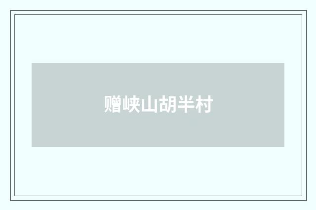 赠峡山胡半村