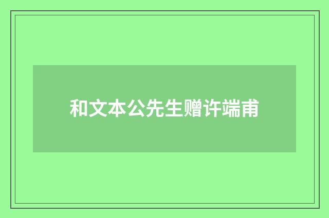 和文本公先生赠许端甫