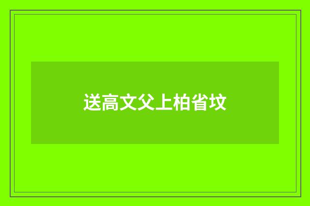 送高文父上柏省坟