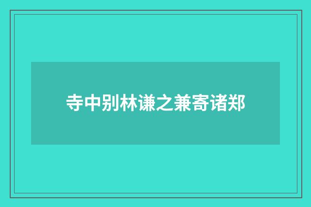 寺中别林谦之兼寄诸郑