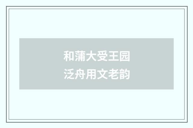 和蒲大受王园泛舟用文老韵